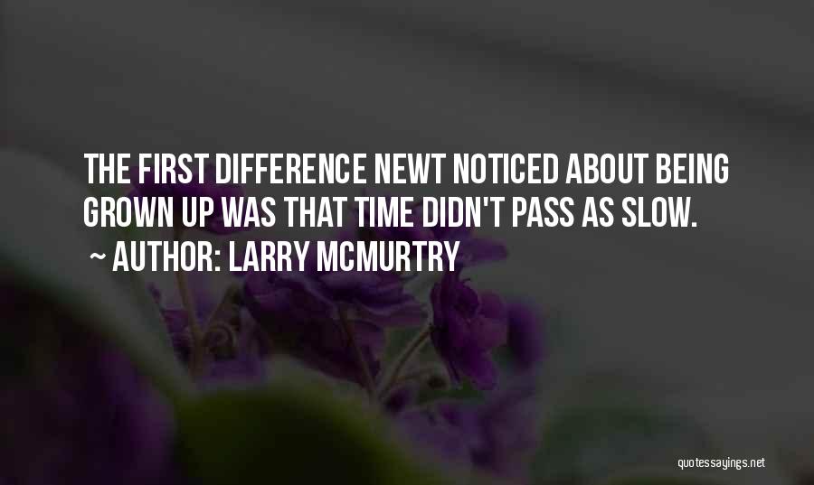 Larry McMurtry Quotes: The First Difference Newt Noticed About Being Grown Up Was That Time Didn't Pass As Slow.