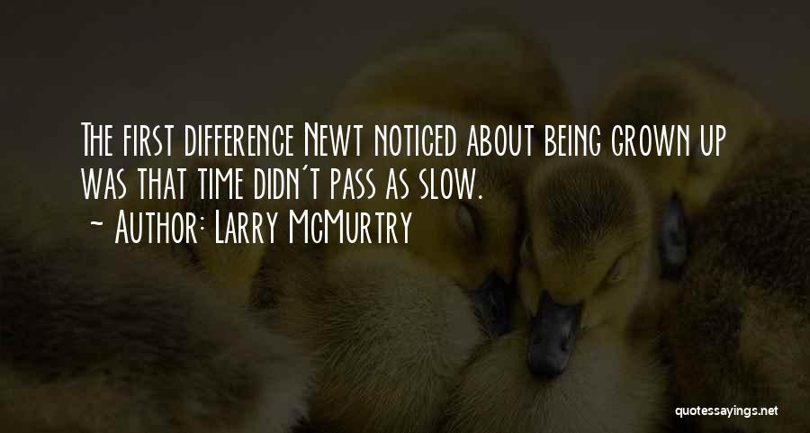 Larry McMurtry Quotes: The First Difference Newt Noticed About Being Grown Up Was That Time Didn't Pass As Slow.