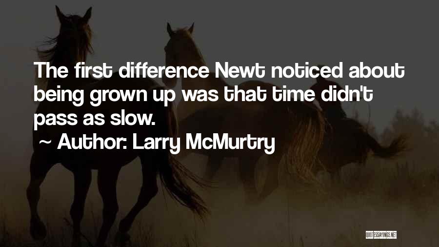 Larry McMurtry Quotes: The First Difference Newt Noticed About Being Grown Up Was That Time Didn't Pass As Slow.