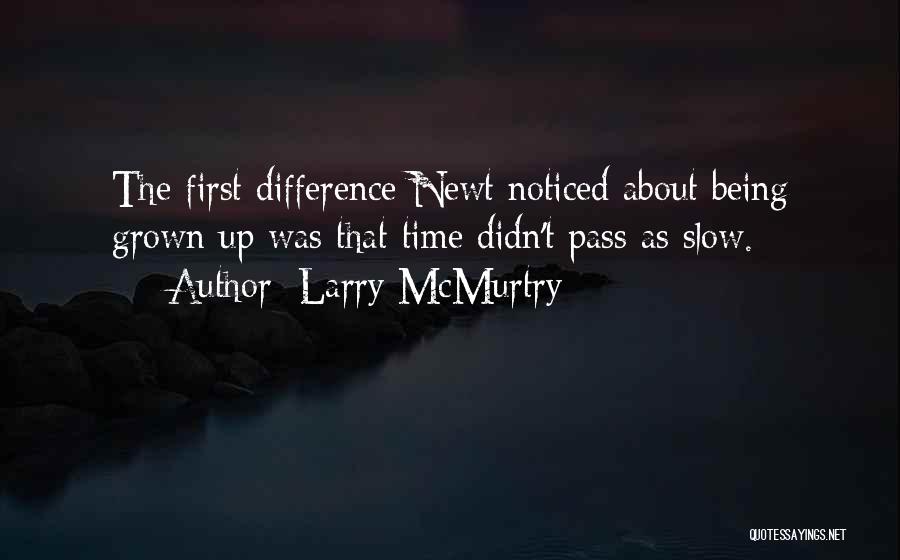 Larry McMurtry Quotes: The First Difference Newt Noticed About Being Grown Up Was That Time Didn't Pass As Slow.