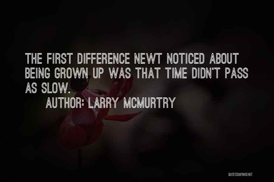 Larry McMurtry Quotes: The First Difference Newt Noticed About Being Grown Up Was That Time Didn't Pass As Slow.