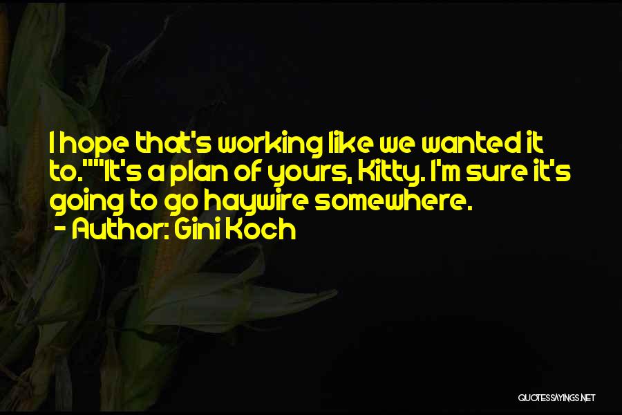 Gini Koch Quotes: I Hope That's Working Like We Wanted It To.it's A Plan Of Yours, Kitty. I'm Sure It's Going To Go