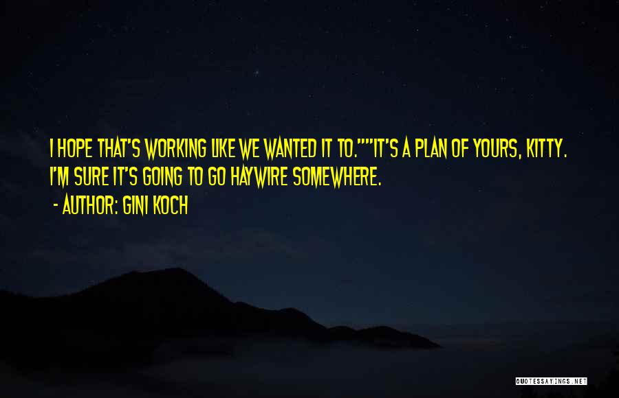 Gini Koch Quotes: I Hope That's Working Like We Wanted It To.it's A Plan Of Yours, Kitty. I'm Sure It's Going To Go