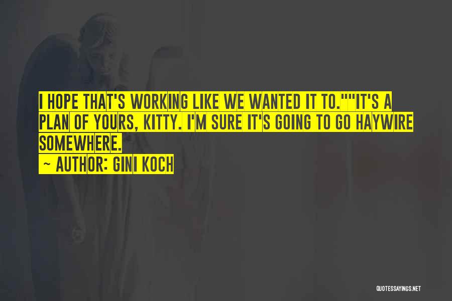 Gini Koch Quotes: I Hope That's Working Like We Wanted It To.it's A Plan Of Yours, Kitty. I'm Sure It's Going To Go