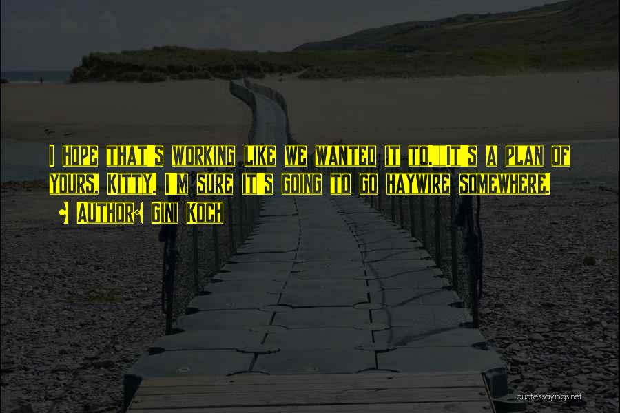 Gini Koch Quotes: I Hope That's Working Like We Wanted It To.it's A Plan Of Yours, Kitty. I'm Sure It's Going To Go