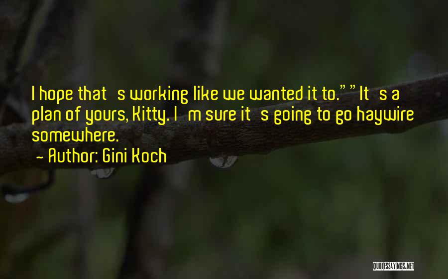 Gini Koch Quotes: I Hope That's Working Like We Wanted It To.it's A Plan Of Yours, Kitty. I'm Sure It's Going To Go