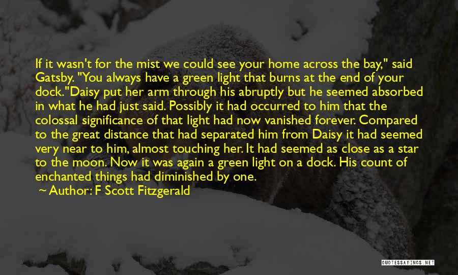 F Scott Fitzgerald Quotes: If It Wasn't For The Mist We Could See Your Home Across The Bay, Said Gatsby. You Always Have A