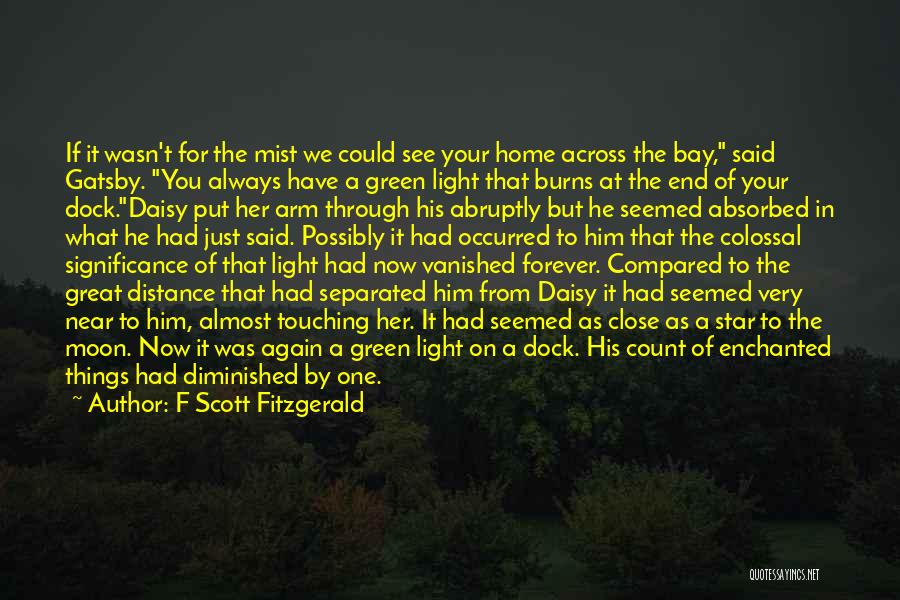 F Scott Fitzgerald Quotes: If It Wasn't For The Mist We Could See Your Home Across The Bay, Said Gatsby. You Always Have A