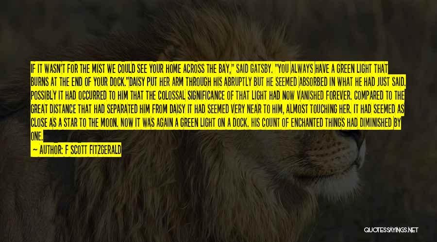 F Scott Fitzgerald Quotes: If It Wasn't For The Mist We Could See Your Home Across The Bay, Said Gatsby. You Always Have A