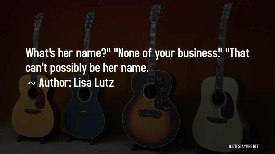 Lisa Lutz Quotes: What's Her Name? None Of Your Business. That Can't Possibly Be Her Name.