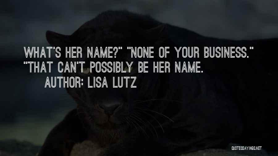 Lisa Lutz Quotes: What's Her Name? None Of Your Business. That Can't Possibly Be Her Name.