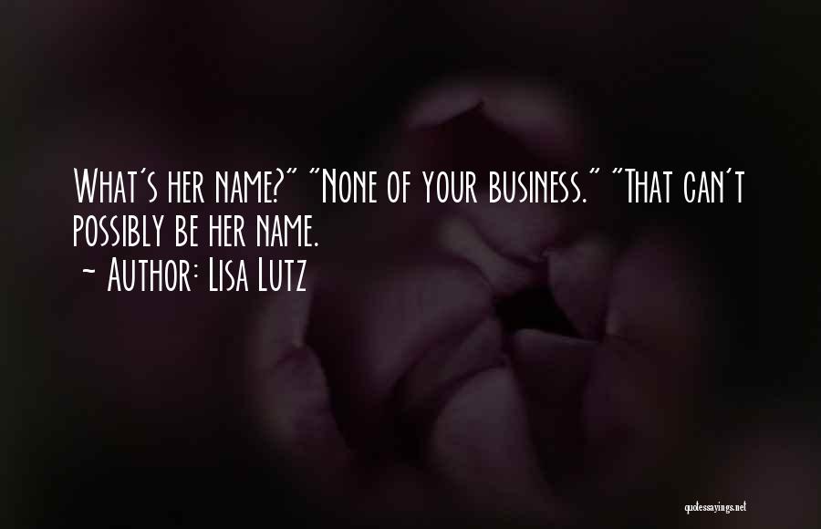 Lisa Lutz Quotes: What's Her Name? None Of Your Business. That Can't Possibly Be Her Name.