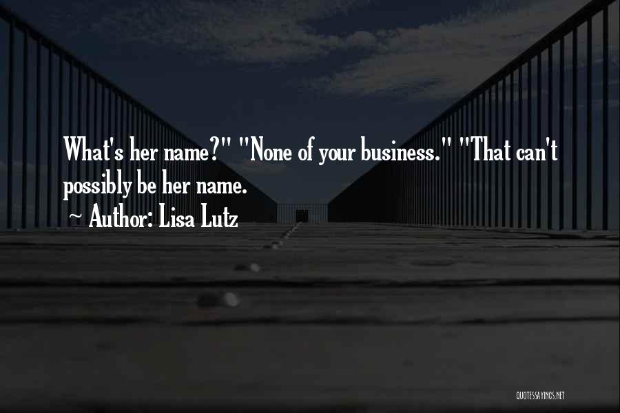 Lisa Lutz Quotes: What's Her Name? None Of Your Business. That Can't Possibly Be Her Name.