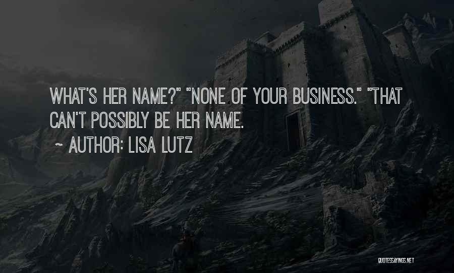 Lisa Lutz Quotes: What's Her Name? None Of Your Business. That Can't Possibly Be Her Name.