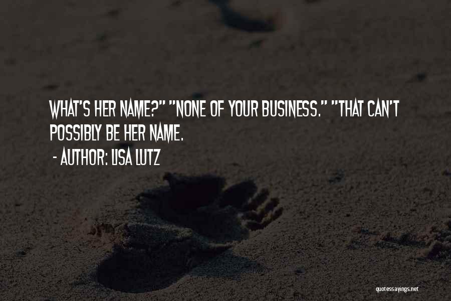 Lisa Lutz Quotes: What's Her Name? None Of Your Business. That Can't Possibly Be Her Name.