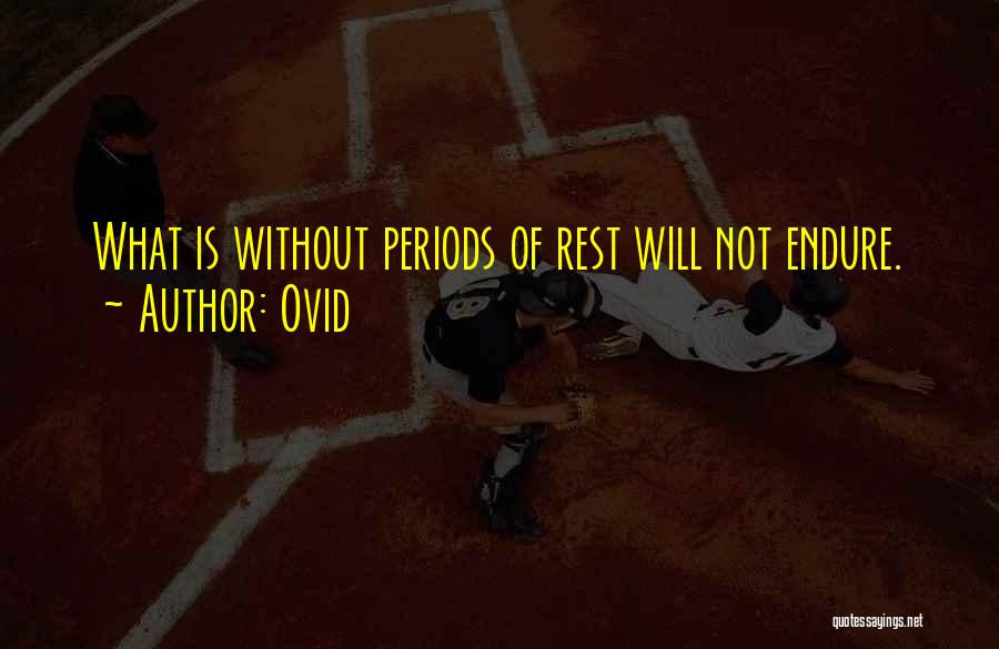 Ovid Quotes: What Is Without Periods Of Rest Will Not Endure.