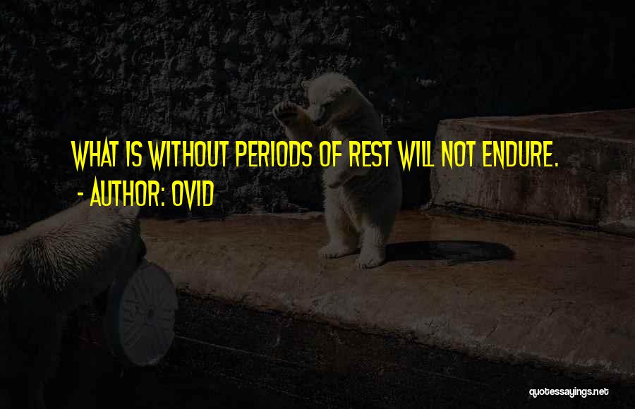 Ovid Quotes: What Is Without Periods Of Rest Will Not Endure.