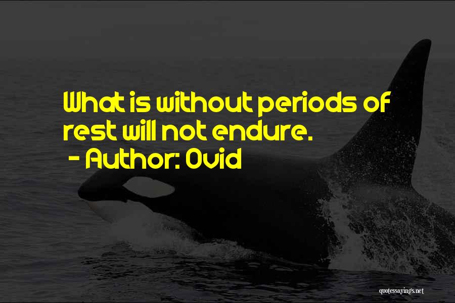 Ovid Quotes: What Is Without Periods Of Rest Will Not Endure.