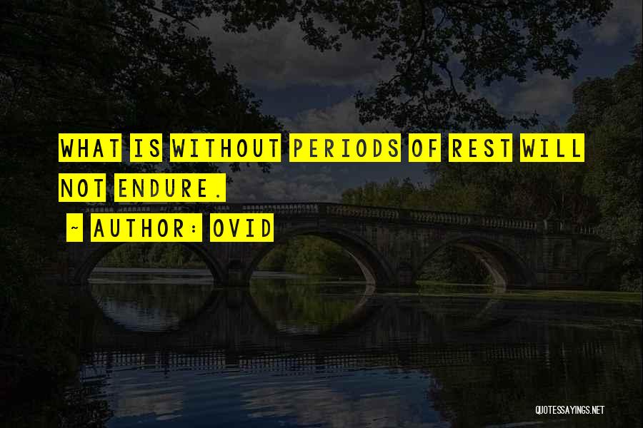 Ovid Quotes: What Is Without Periods Of Rest Will Not Endure.