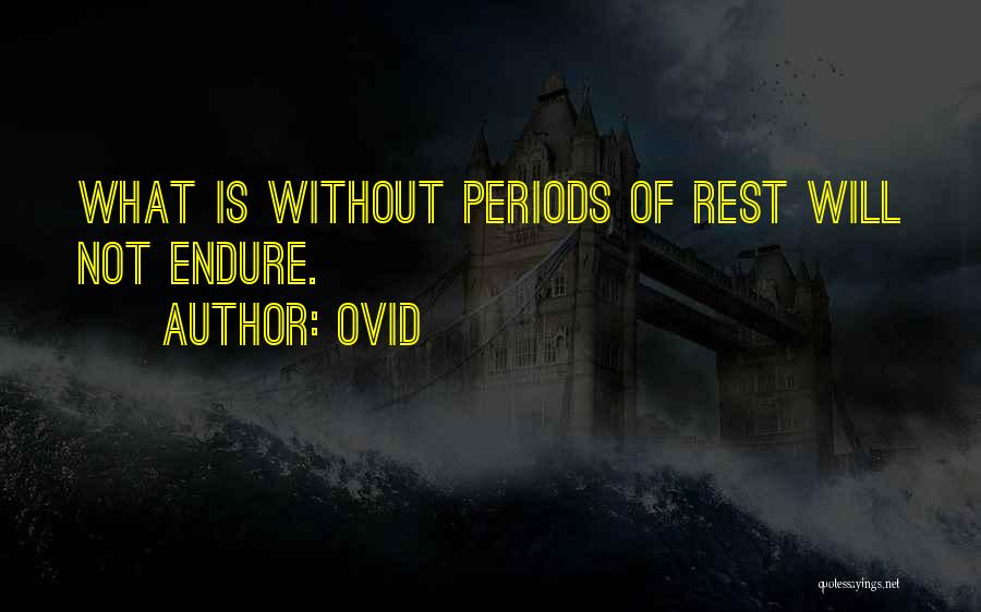 Ovid Quotes: What Is Without Periods Of Rest Will Not Endure.
