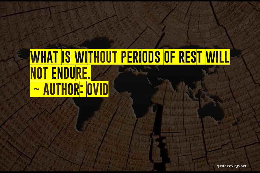 Ovid Quotes: What Is Without Periods Of Rest Will Not Endure.