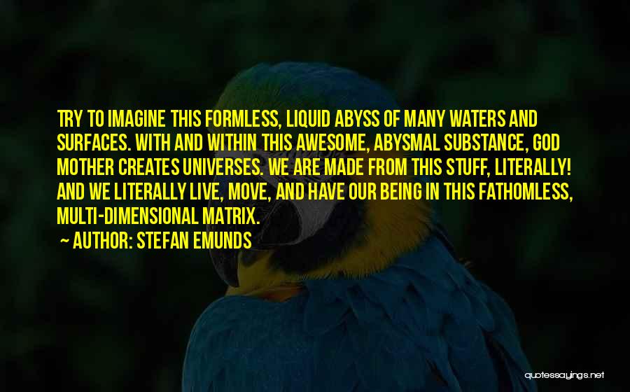 Stefan Emunds Quotes: Try To Imagine This Formless, Liquid Abyss Of Many Waters And Surfaces. With And Within This Awesome, Abysmal Substance, God