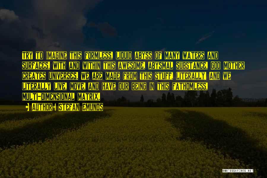 Stefan Emunds Quotes: Try To Imagine This Formless, Liquid Abyss Of Many Waters And Surfaces. With And Within This Awesome, Abysmal Substance, God