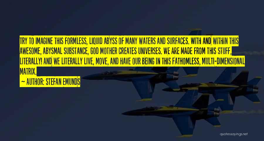 Stefan Emunds Quotes: Try To Imagine This Formless, Liquid Abyss Of Many Waters And Surfaces. With And Within This Awesome, Abysmal Substance, God