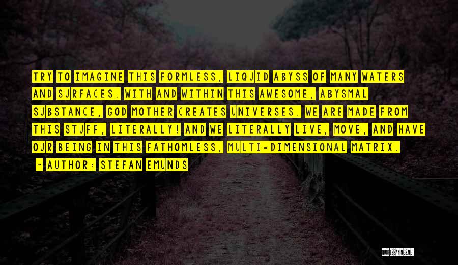 Stefan Emunds Quotes: Try To Imagine This Formless, Liquid Abyss Of Many Waters And Surfaces. With And Within This Awesome, Abysmal Substance, God