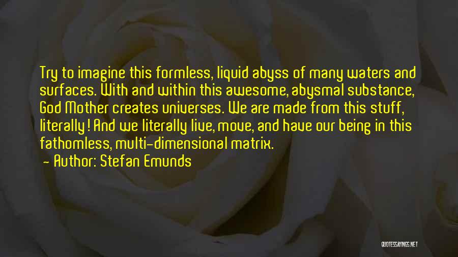 Stefan Emunds Quotes: Try To Imagine This Formless, Liquid Abyss Of Many Waters And Surfaces. With And Within This Awesome, Abysmal Substance, God