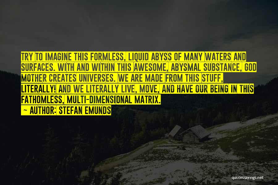 Stefan Emunds Quotes: Try To Imagine This Formless, Liquid Abyss Of Many Waters And Surfaces. With And Within This Awesome, Abysmal Substance, God