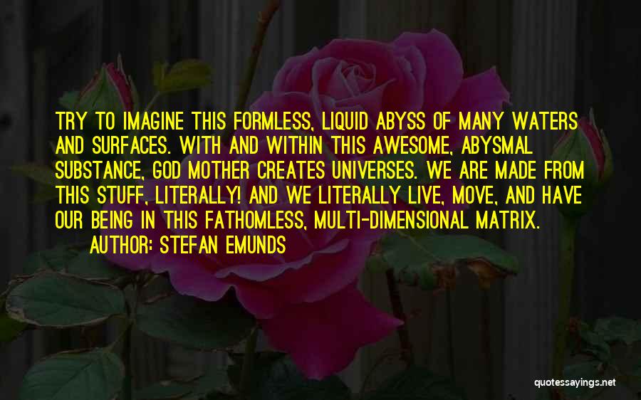 Stefan Emunds Quotes: Try To Imagine This Formless, Liquid Abyss Of Many Waters And Surfaces. With And Within This Awesome, Abysmal Substance, God