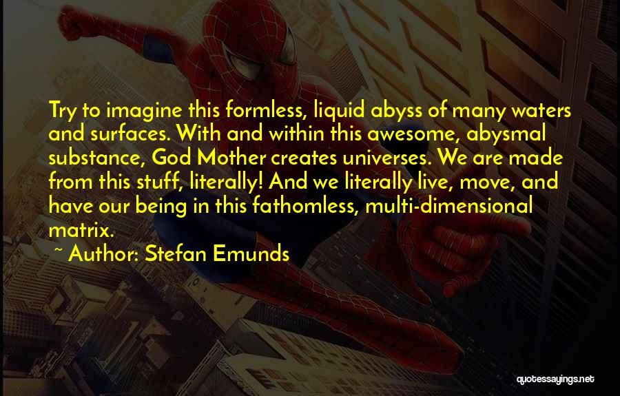 Stefan Emunds Quotes: Try To Imagine This Formless, Liquid Abyss Of Many Waters And Surfaces. With And Within This Awesome, Abysmal Substance, God