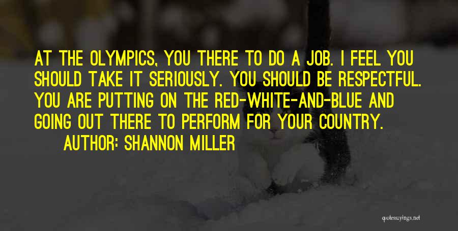 Shannon Miller Quotes: At The Olympics, You There To Do A Job. I Feel You Should Take It Seriously. You Should Be Respectful.