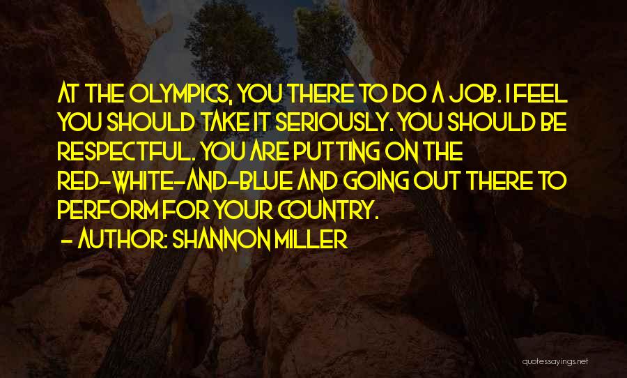 Shannon Miller Quotes: At The Olympics, You There To Do A Job. I Feel You Should Take It Seriously. You Should Be Respectful.