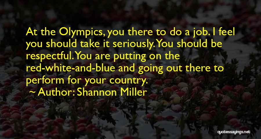 Shannon Miller Quotes: At The Olympics, You There To Do A Job. I Feel You Should Take It Seriously. You Should Be Respectful.
