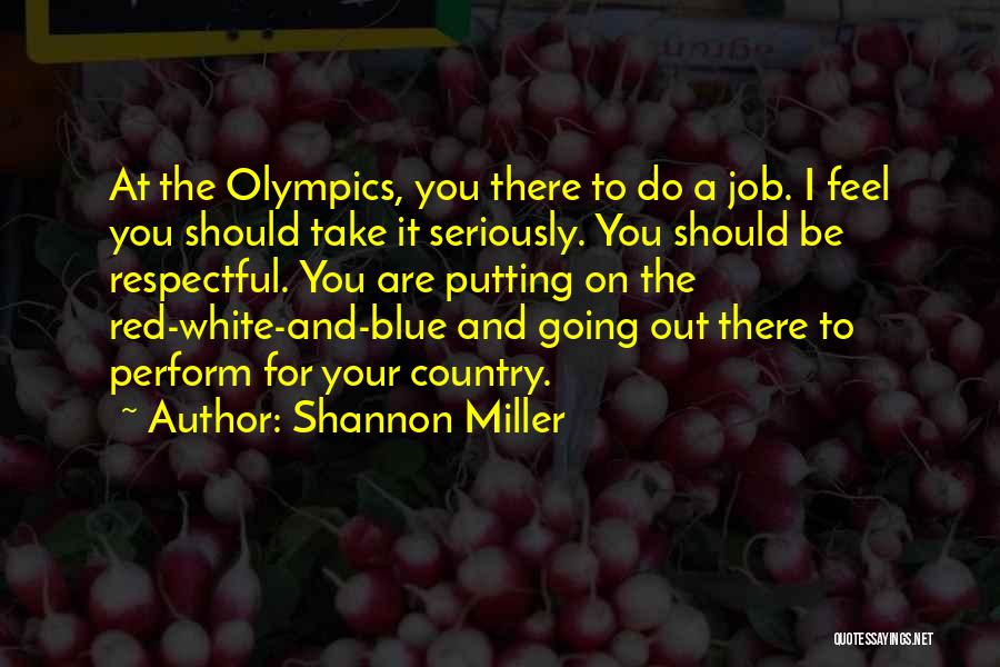 Shannon Miller Quotes: At The Olympics, You There To Do A Job. I Feel You Should Take It Seriously. You Should Be Respectful.