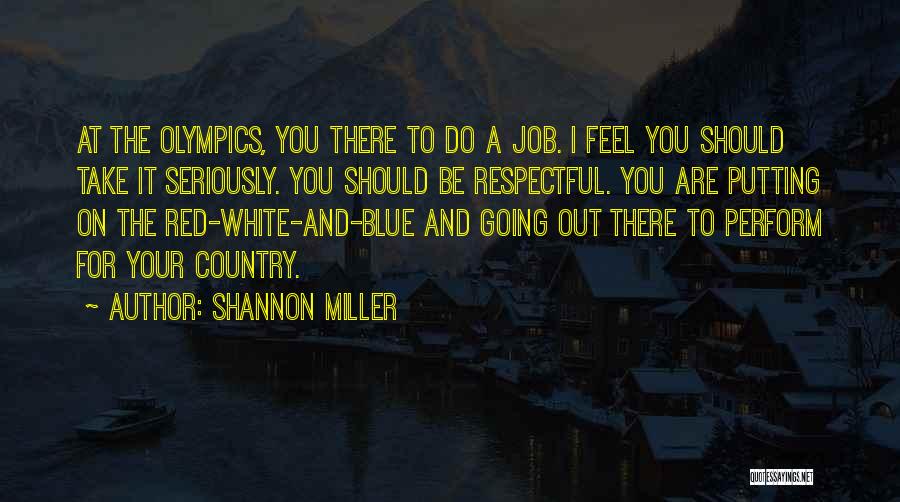 Shannon Miller Quotes: At The Olympics, You There To Do A Job. I Feel You Should Take It Seriously. You Should Be Respectful.