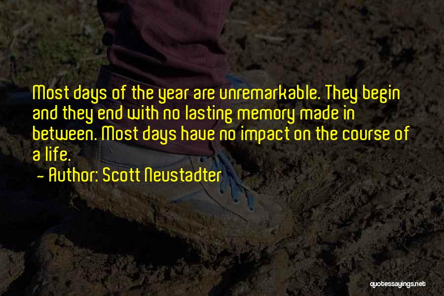 Scott Neustadter Quotes: Most Days Of The Year Are Unremarkable. They Begin And They End With No Lasting Memory Made In Between. Most