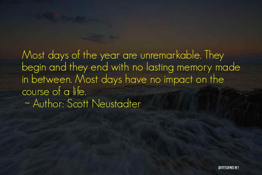 Scott Neustadter Quotes: Most Days Of The Year Are Unremarkable. They Begin And They End With No Lasting Memory Made In Between. Most