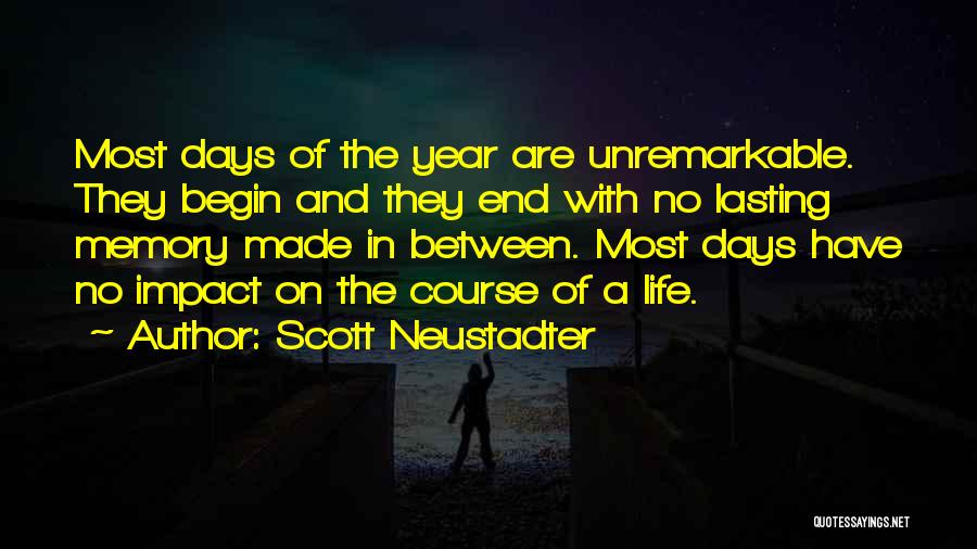 Scott Neustadter Quotes: Most Days Of The Year Are Unremarkable. They Begin And They End With No Lasting Memory Made In Between. Most