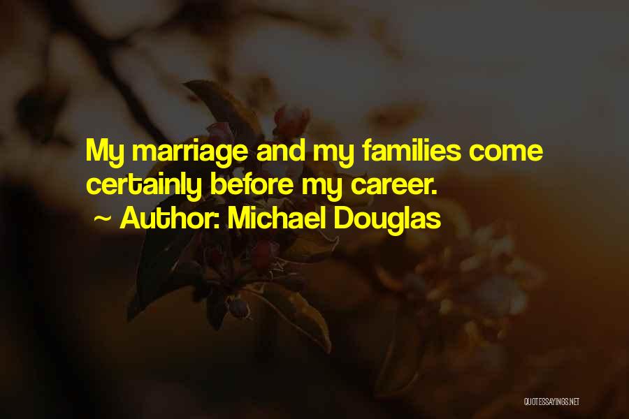Michael Douglas Quotes: My Marriage And My Families Come Certainly Before My Career.