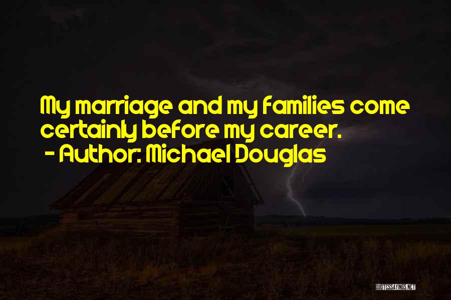 Michael Douglas Quotes: My Marriage And My Families Come Certainly Before My Career.