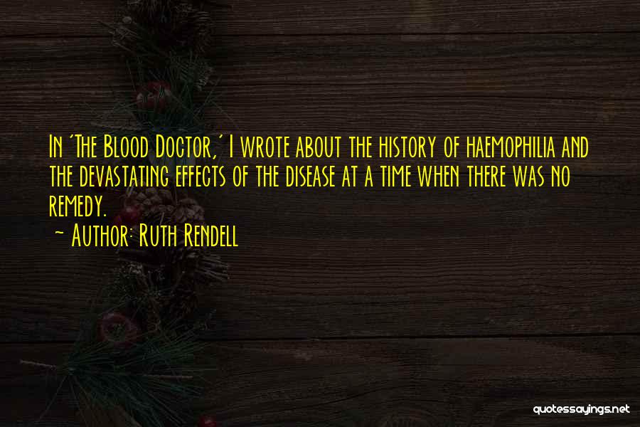 Ruth Rendell Quotes: In 'the Blood Doctor,' I Wrote About The History Of Haemophilia And The Devastating Effects Of The Disease At A