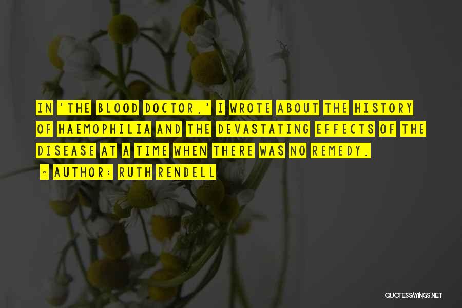 Ruth Rendell Quotes: In 'the Blood Doctor,' I Wrote About The History Of Haemophilia And The Devastating Effects Of The Disease At A