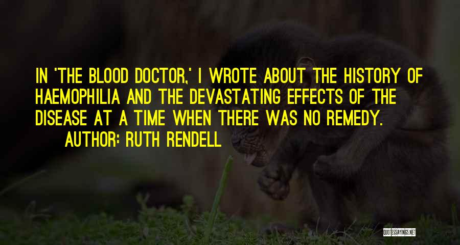 Ruth Rendell Quotes: In 'the Blood Doctor,' I Wrote About The History Of Haemophilia And The Devastating Effects Of The Disease At A