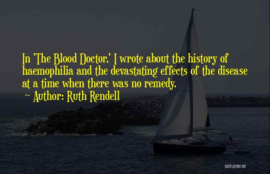 Ruth Rendell Quotes: In 'the Blood Doctor,' I Wrote About The History Of Haemophilia And The Devastating Effects Of The Disease At A