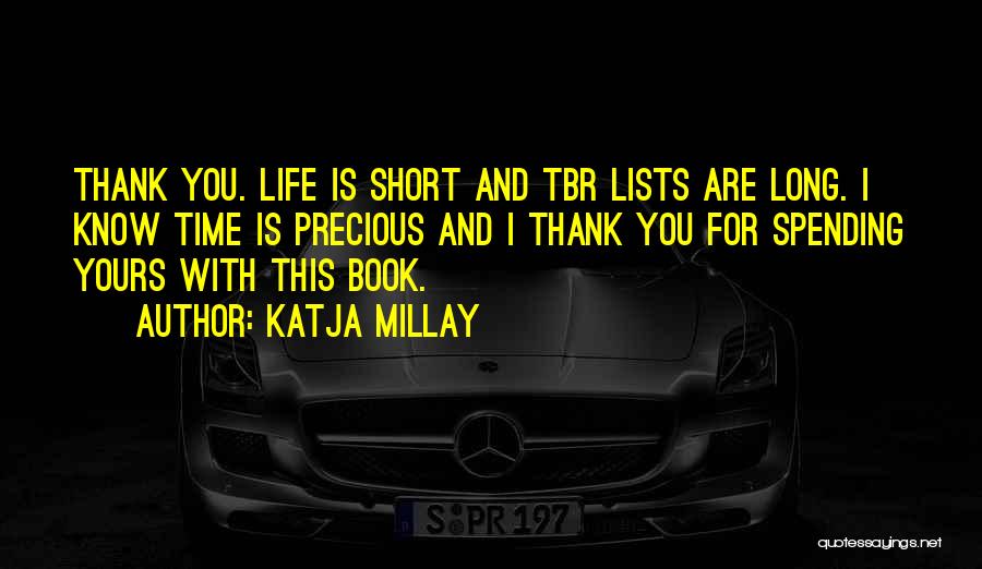 Katja Millay Quotes: Thank You. Life Is Short And Tbr Lists Are Long. I Know Time Is Precious And I Thank You For