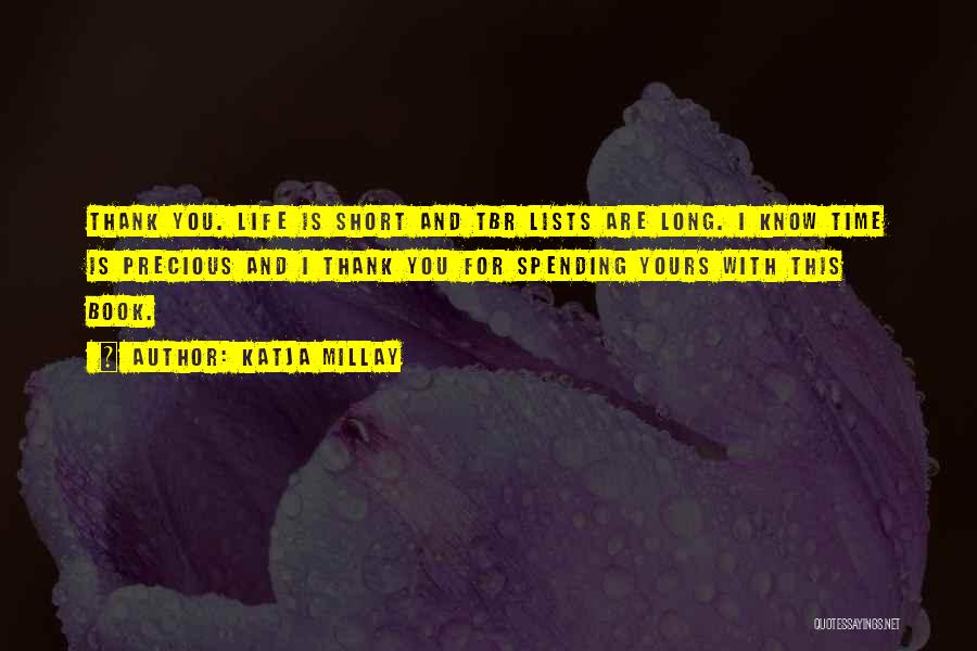 Katja Millay Quotes: Thank You. Life Is Short And Tbr Lists Are Long. I Know Time Is Precious And I Thank You For
