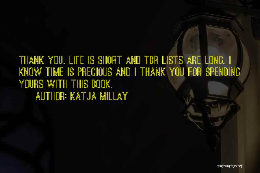 Katja Millay Quotes: Thank You. Life Is Short And Tbr Lists Are Long. I Know Time Is Precious And I Thank You For